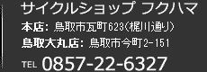 サイクルショップ フクハマ　本店：鳥取県鳥取市瓦町623（梶川通り）　鳥取大丸店：鳥取市今町2-151 Tel:0857-22-6327